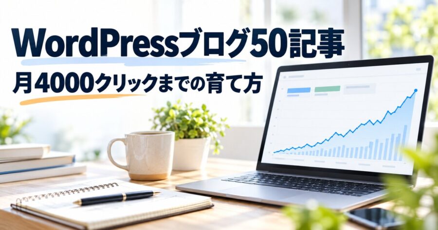 WordPressブログを50記事で月4000クリックまで育てた方法